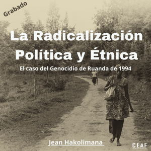 Genocidio 1994 Ruanda.  Radicalización Política y Étnica: Lecciones aprendidas.