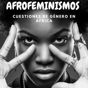 AFROFEMINISMOS Y CUESTIONES DE GÉNERO EN ÁFRICA